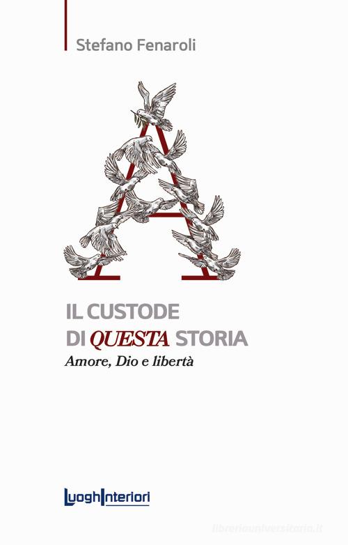 Il custode di questa storia. Amore, Dio e libertà di Stefano Fenaroli edito da LuoghInteriori