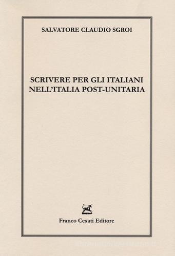 Scrivere per gli italiani nell'Italia post-unitaria di Salvatore C. Sgroi edito da Cesati