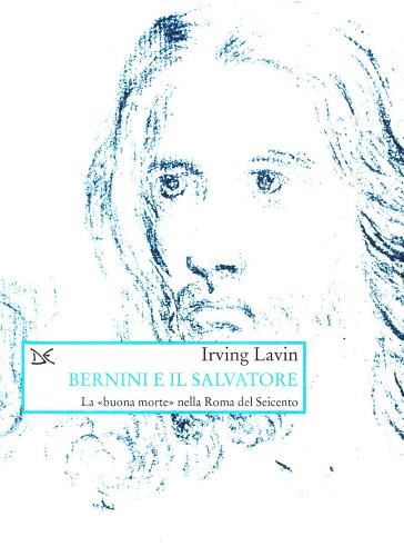 Bernini e il Salvatore. La «Buona morte» nella Roma del Seicento di Irving Lavin edito da Donzelli