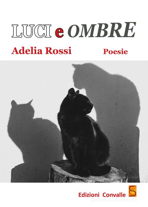 Luci e ombre di Adelia Rossi edito da Edizioni Convalle