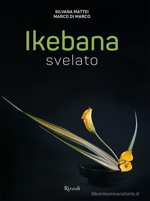 Ikebana svelato. Ediz. illustrata di Silvana Mattei, Marco Di Marco edito da Mondadori Electa