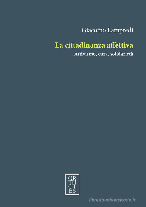 La cittadinanza affettiva. Attivismo, cura, solidarietà di Giacomo Lampredi edito da Orthotes