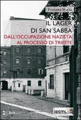 Il lager di san Sabba. Dall'occupazione nazista al processo di Trieste di Tristano Matta edito da Beit