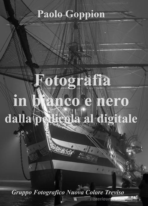 Fotografia in bianco e nero dalla pellicola al digitale di Paolo Goppion edito da Youcanprint