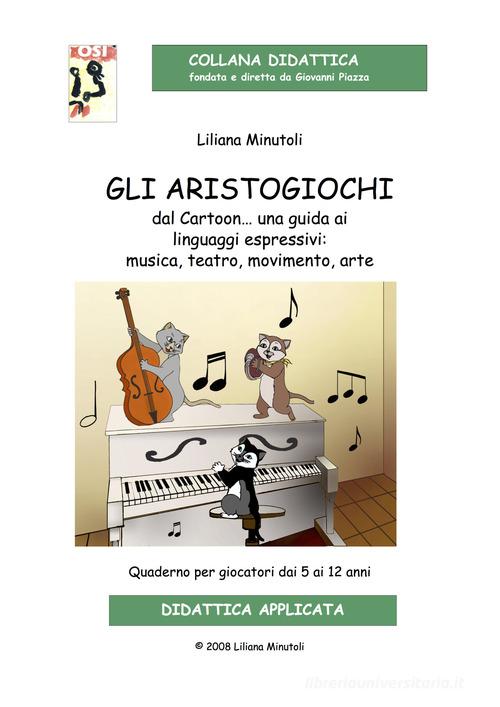 Gli aristogiochi dal cartoon... Una guida ai linguaggi espressivi: musica, teatro, movimento, arte. Quaderno per giocatori dai 5 ai 12 anni. Con CD-Audio di Liliana Minutoli edito da Edikit