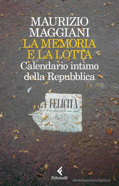La memoria e la lotta. Calendario intimo della Repubblica di Maurizio Maggiani edito da Feltrinelli