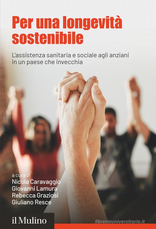 Per una longevità sostenibile. L'assistenza sanitaria e sociale agli anziani in un paese che invecchia edito da Il Mulino