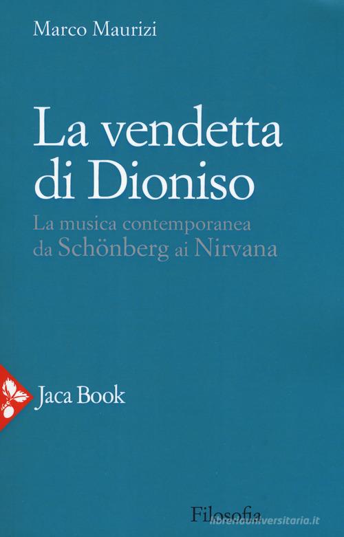 La vendetta di Dioniso. La musica contemporanea da Schönberg ai Nirvana di Marco Maurizi edito da Jaca Book
