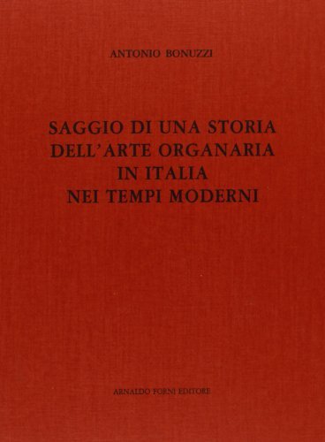 Storia dell'arte organaria in Italia nei tempi moderni (rist. anast. 1889) di Antonio Bonuzzi edito da Forni