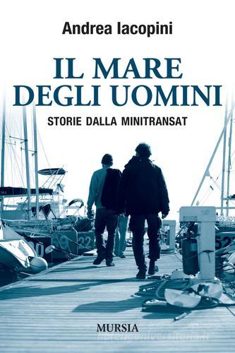 Il mare degli uomini. Storie dalla Minitransat di Andrea Iacopini edito da Ugo Mursia Editore