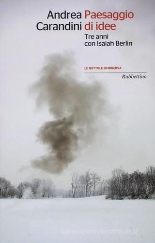 Paesaggio di idee. Tre anni con Isaiah Berlin di Andrea Carandini edito da Rubbettino