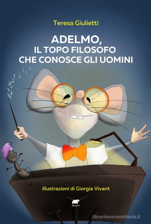 Adelmo, il topo filosofo che conosce gli uomini di Teresa Giulietti edito da Bertoni Editore