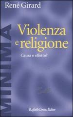 Violenza e religione. Causa o effetto? di René Girard edito da Raffaello Cortina Editore