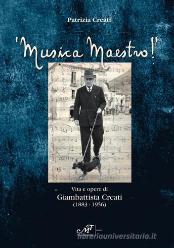 Musica maestro! Vita e opere di Giambattista Creati (1883-1956) di Patrizia Creati edito da Masso delle Fate