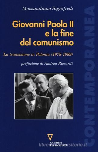 Giovanni Paolo II e la fine del comunismo. La transizione in Polonia (1978-1989) di Massimiliano Signifredi edito da Guerini e Associati