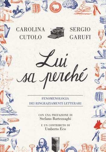 Lui sa perché. Fenomenologia dei ringraziamenti letterari di Carolina Cutolo, Sergio Garufi edito da Isbn Edizioni