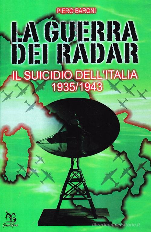 La guerra dei radar. Il suicidio dell'Italia (1935-1943) di Piero Baroni edito da Greco e Greco
