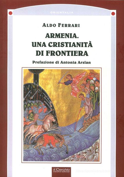 Armenia. Una cristianità di frontiera di Aldo Ferrari edito da Il Cerchio