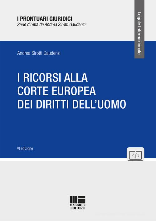 I ricorsi alla corte europea dei diritti dell'uomo di Andrea Sirotti Gaudenzi edito da Maggioli Editore