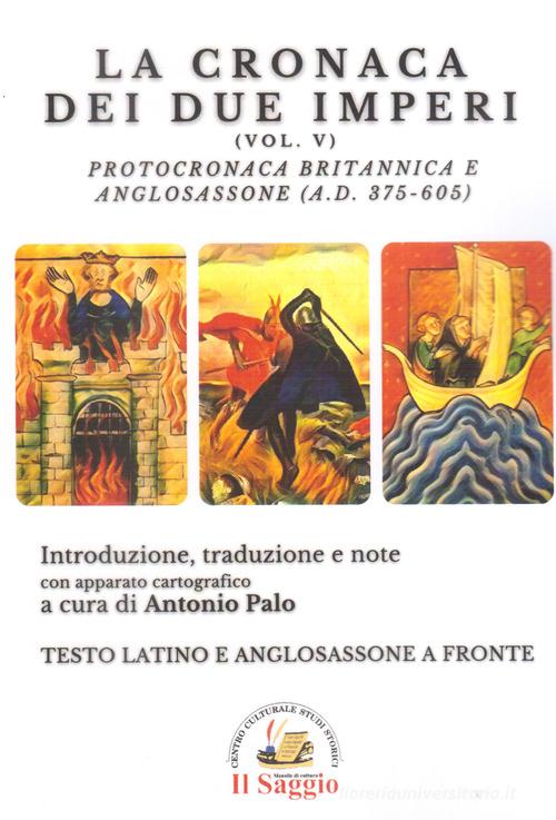 La cronaca dei due imperi. Protocronaca Britannica e Anglosassone (A.D. 375-605) vol.5 edito da Edizioni Il Saggio