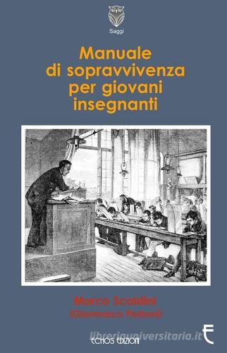 Manuale di sopravvivenza per giovani insegnanti di Gianmarco Perboni, Marco Scaldini edito da Echos Edizioni