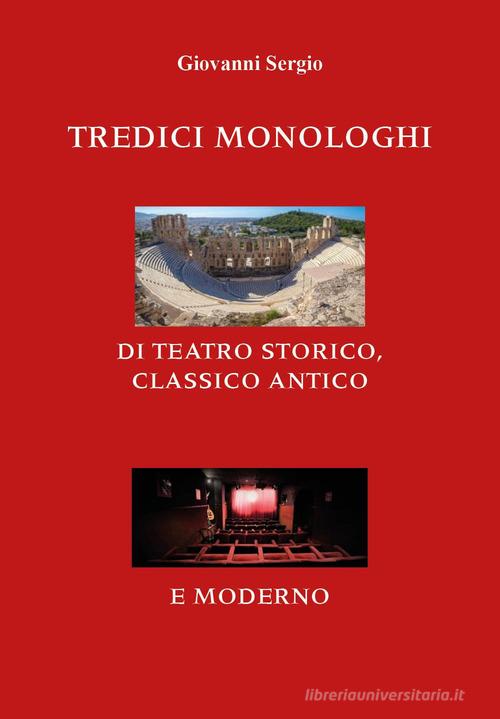 Tredici monologhi di teatro storico, classico antico e moderno di Giovanni Sergio edito da Youcanprint