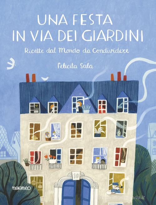 Una festa in via dei Giardini. Ricette dal mondo da condividere. Ediz. illustrata di Felicita Sala edito da Marameo