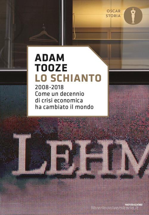 Lo schianto. 2008-2018. Come un decennio di crisi economica ha cambiato il mondo di Adam Tooze edito da Mondadori