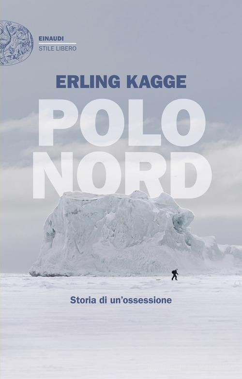 Polo Nord. Storia di un'ossessione di Erling Kagge edito da Einaudi