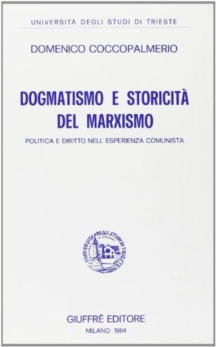 Dogmatismo e storicità del marxismo. Politica e diritto nell'esperienza comunista di Domenico Coccopalmerio edito da Giuffrè