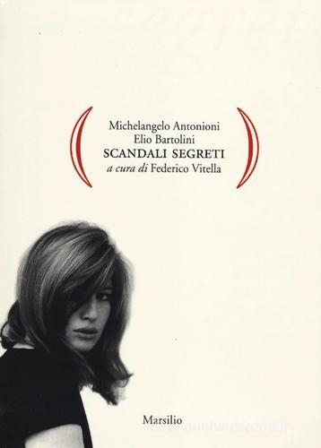 Scandali segreti di Michelangelo Antonioni, Elio Bartolini edito da Marsilio