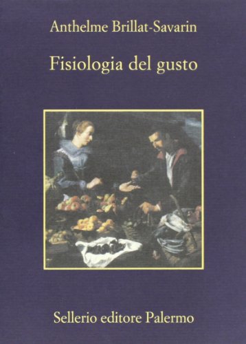 Fisiologia del gusto di Anthelme Brillat Savarin edito da Sellerio Editore Palermo