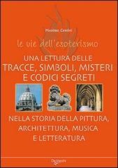 Le vie dell'esoterismo. Tracce, simboli, misteri e codici segreti di Massimo Centini edito da De Vecchi