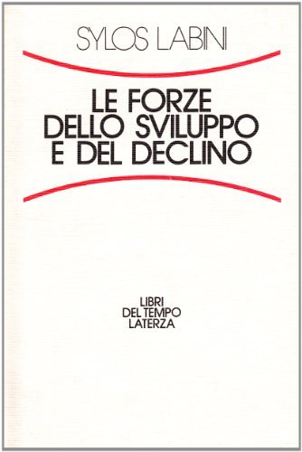 Le forze dello sviluppo e del declino di Paolo Sylos Labini edito da Laterza