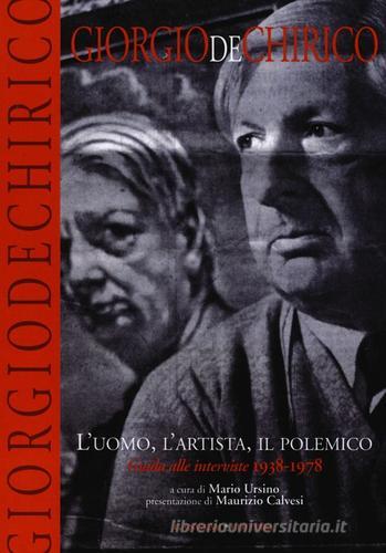 Giorgio De Chirico. L'uomo, l'artista, il polemico. Guide alle interviste 1938-1978. Ediz. illustrata edito da Gangemi Editore