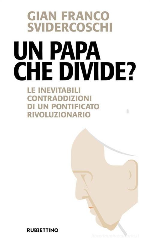 Un papa che divide? Le inevitabili contraddizioni di un pontificato rivoluzionario di Gian Franco Svidercoschi edito da Rubbettino