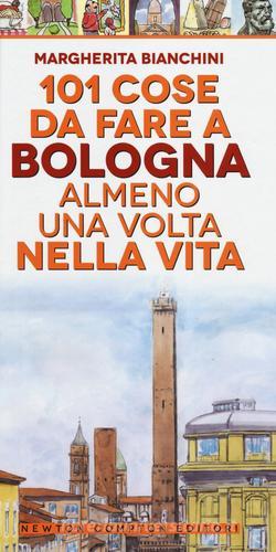 101 cose da fare a Bologna almeno una volta nella vita di Margherita Bianchini edito da Newton Compton