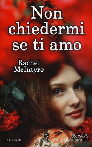 Non chiedermi se ti amo di Rachel McIntyre edito da Newton Compton