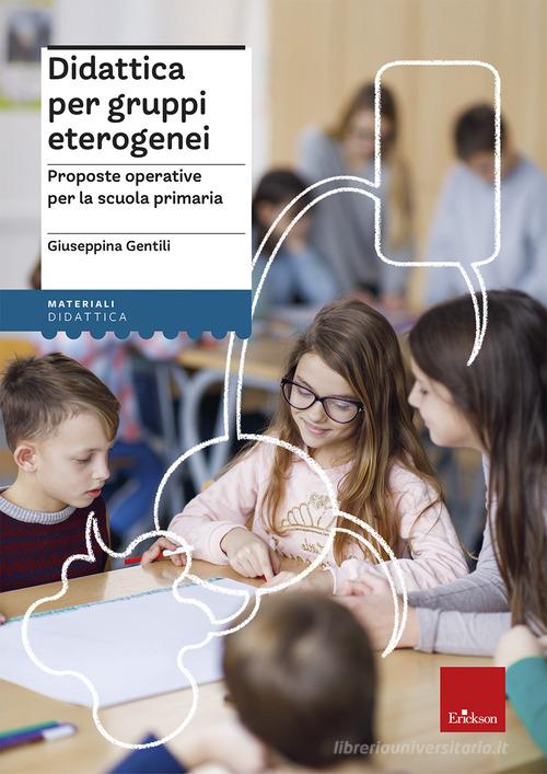 Didattica per gruppi eterogenei. Proposte operative per la scuola primaria di Giuseppina Gentili edito da Erickson