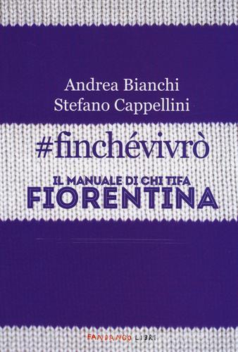 #finchevivrò. Il manuale di chi tifa Fiorentina di Andrea Bianchi, Stefano Cappellini edito da Fandango Libri