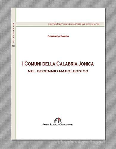 I Comuni della Calabria Ionica nel decennio napoleonico di Domenico Romeo edito da FPE-Franco Pancallo Editore