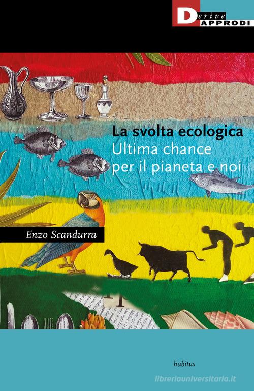 La svolta ecologica. Ultima chance per il pianeta e per noi di Enzo Scandurra edito da DeriveApprodi