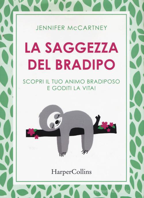 La saggezza del bradipo. Scopri il tuo animo bradiposo e goditi la vita! di Jennifer McCartney edito da HarperCollins Italia
