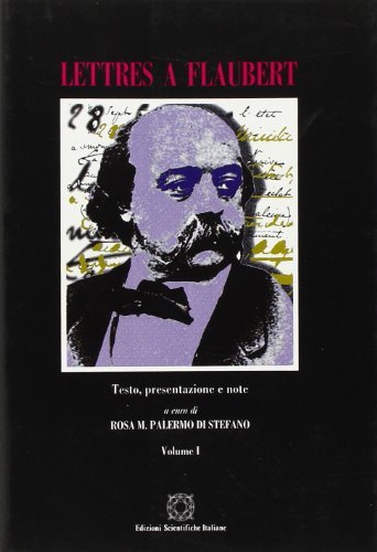 Lettres à Flaubert. Testo, presentazione e note vol.1 di Rosa M. Palermo Di Stefano edito da Edizioni Scientifiche Italiane