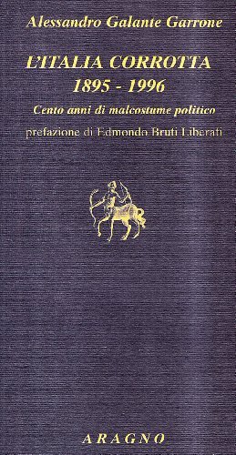 Italia corrotta 1895-1996. Cento anni di malcostume politico di Alessandro Galante Garrone edito da Aragno