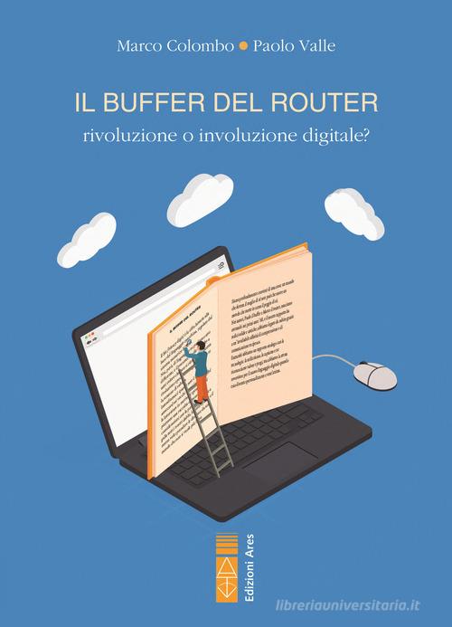 Il buffer del router. Rivoluzione o involuzione digitale? di Marco Colombo, Paolo Valle edito da Ares