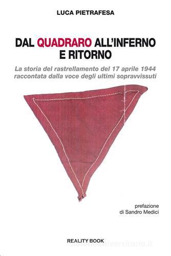 Dal Quadraro all'inferno e ritorno. La storia del rastrellamento del 17 aprile 1944 raccontata dalla voce degli ultimi sopravvissuti di Luca Pietrafesa edito da Reality Book