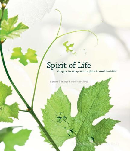 Spirit of Life. Grappa, its story and its place in the world cuisine di Sandro Bottega, Peter Dowling edito da I Antichi Editori Venezia