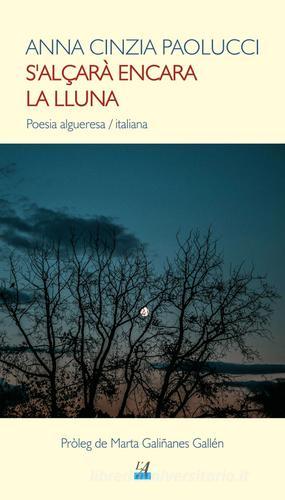 S'alçarà encara la lluna. Poesia algueresa-italiana. Ediz. bilingue di Anna Cinzia Paolucci edito da Edicions de l'Alguer