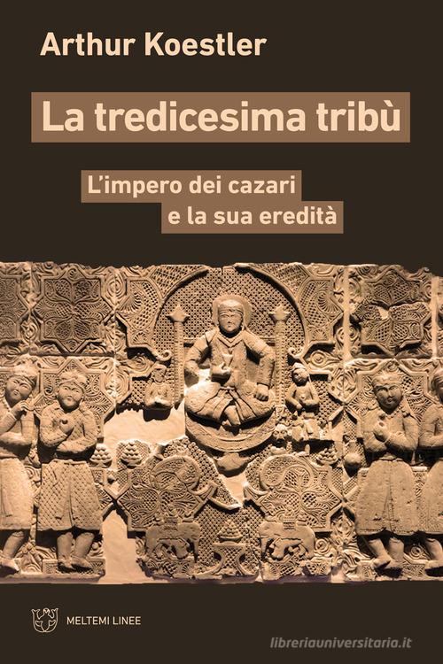 La tredicesima tribù. L'impero dei cazari e la sua eredità di Arthur Koestler edito da Meltemi